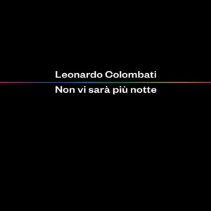 Non vi sarà più notte, Leonardo Colombati