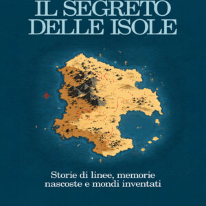 Il segreto delle isole. Storie di linee, memorie nascoste e mondi inventati, Silvia Ferrara