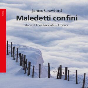 Maledetti confini. Storie di linee tracciate sul mondo, James Crawford
